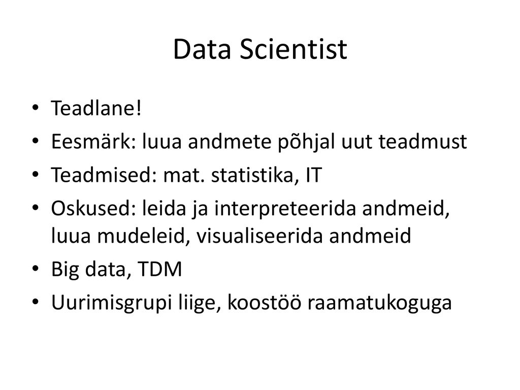 Data Scientist Teadlane! Eesmärk: luua andmete põhjal uut teadmust