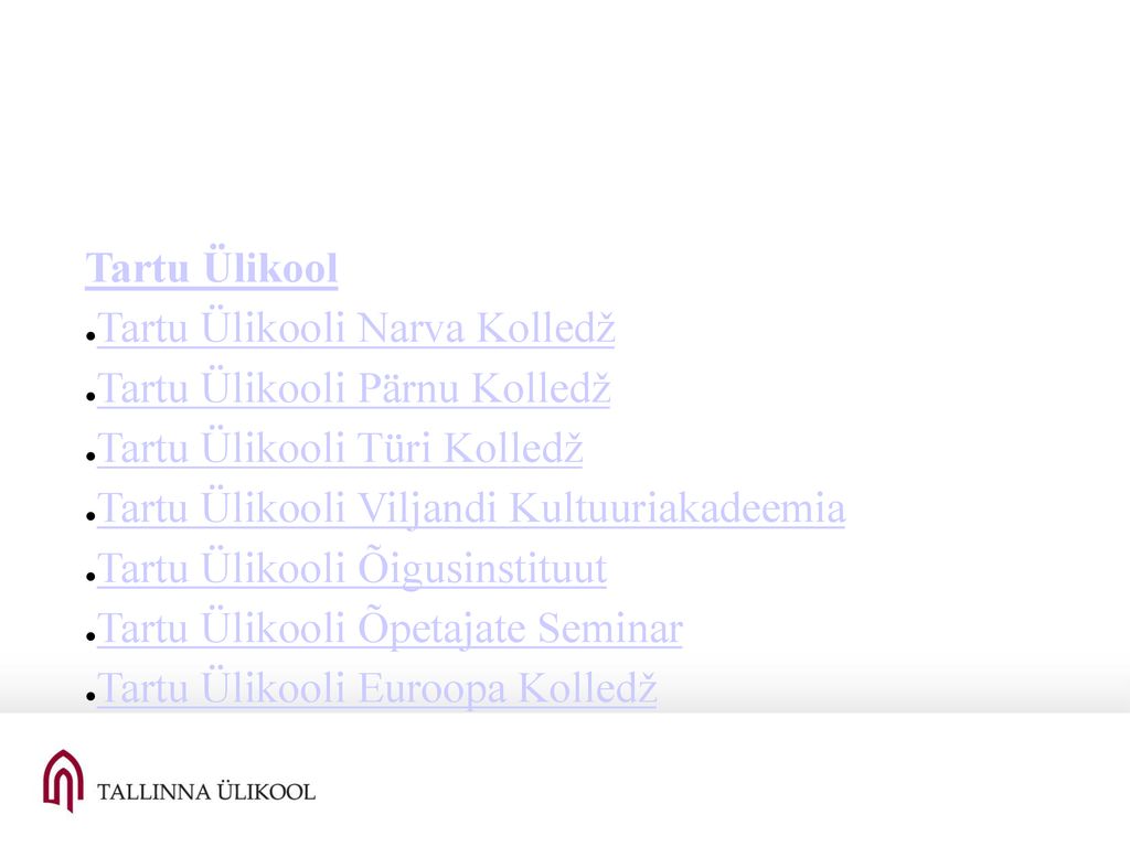 Tartu Ülikool Tartu Ülikooli Narva Kolledž. Tartu Ülikooli Pärnu Kolledž. Tartu Ülikooli Türi Kolledž.