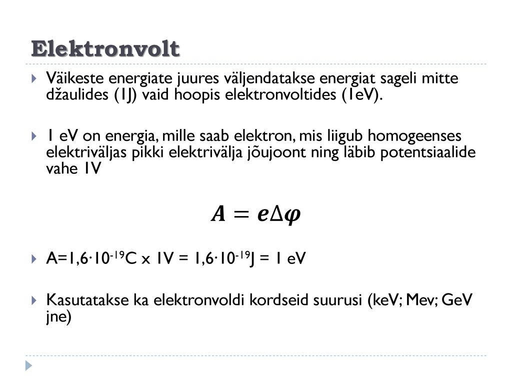 Elektronvolt Väikeste energiate juures väljendatakse energiat sageli mitte džaulides (1J) vaid hoopis elektronvoltides (1eV).
