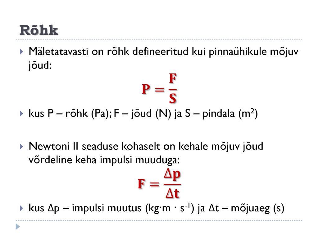 Rõhk Mäletatavasti on rõhk defineeritud kui pinnaühikule mõjuv jõud: 𝐏= 𝐅 𝐒. kus P – rõhk (Pa); F – jõud (N) ja S – pindala (m2)