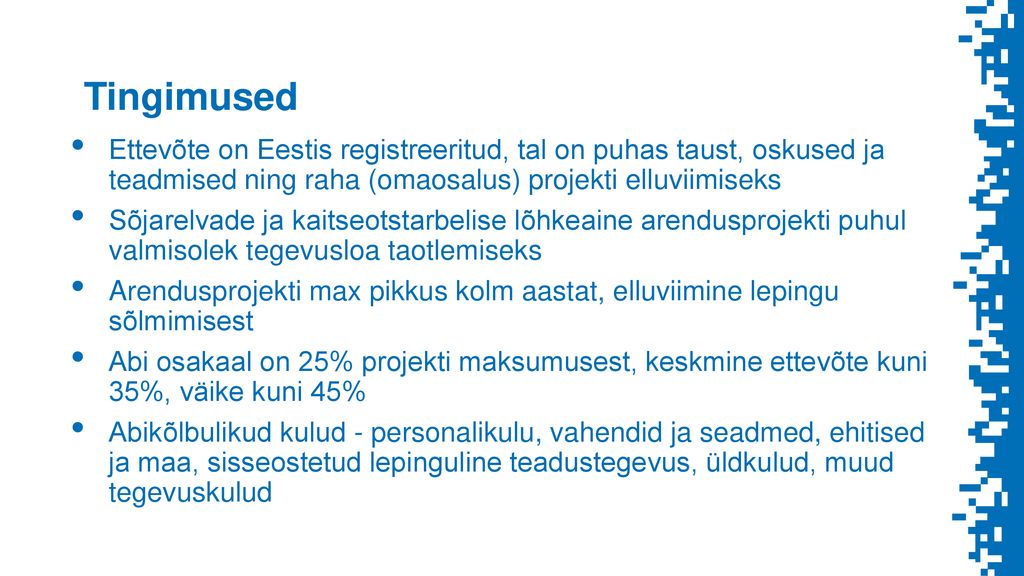 Tingimused Ettevõte on Eestis registreeritud, tal on puhas taust, oskused ja teadmised ning raha (omaosalus) projekti elluviimiseks.