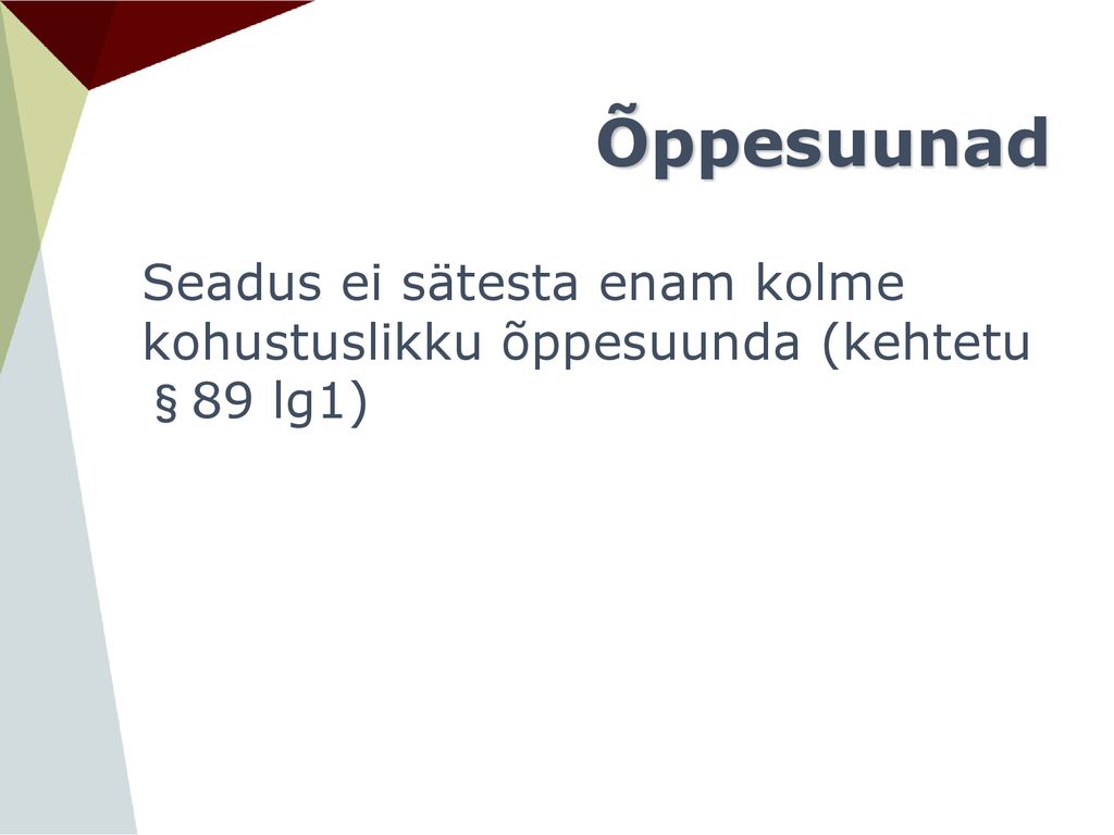 Õppesuunad Seadus ei sätesta enam kolme kohustuslikku õppesuunda (kehtetu §89 lg1)