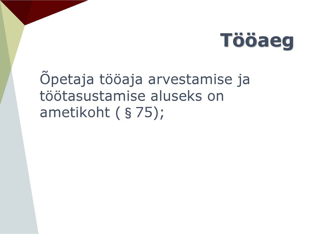 Tööaeg Õpetaja tööaja arvestamise ja töötasustamise aluseks on ametikoht (§75);