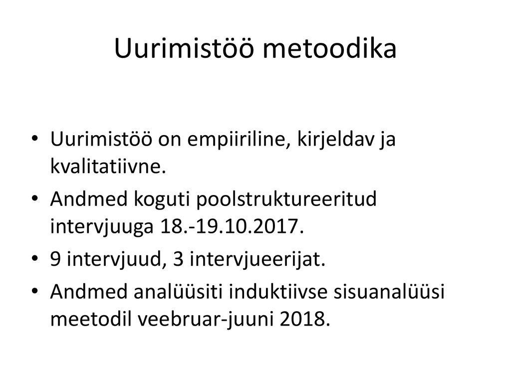 Uurimistöö metoodika Uurimistöö on empiiriline, kirjeldav ja kvalitatiivne. Andmed koguti poolstruktureeritud intervjuuga