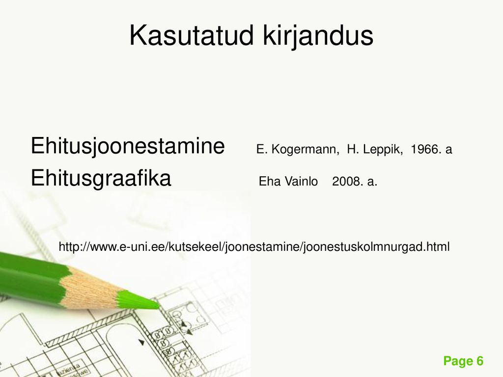Kasutatud kirjandus Ehitusjoonestamine E. Kogermann, H. Leppik, a. Ehitusgraafika Eha Vainlo a.