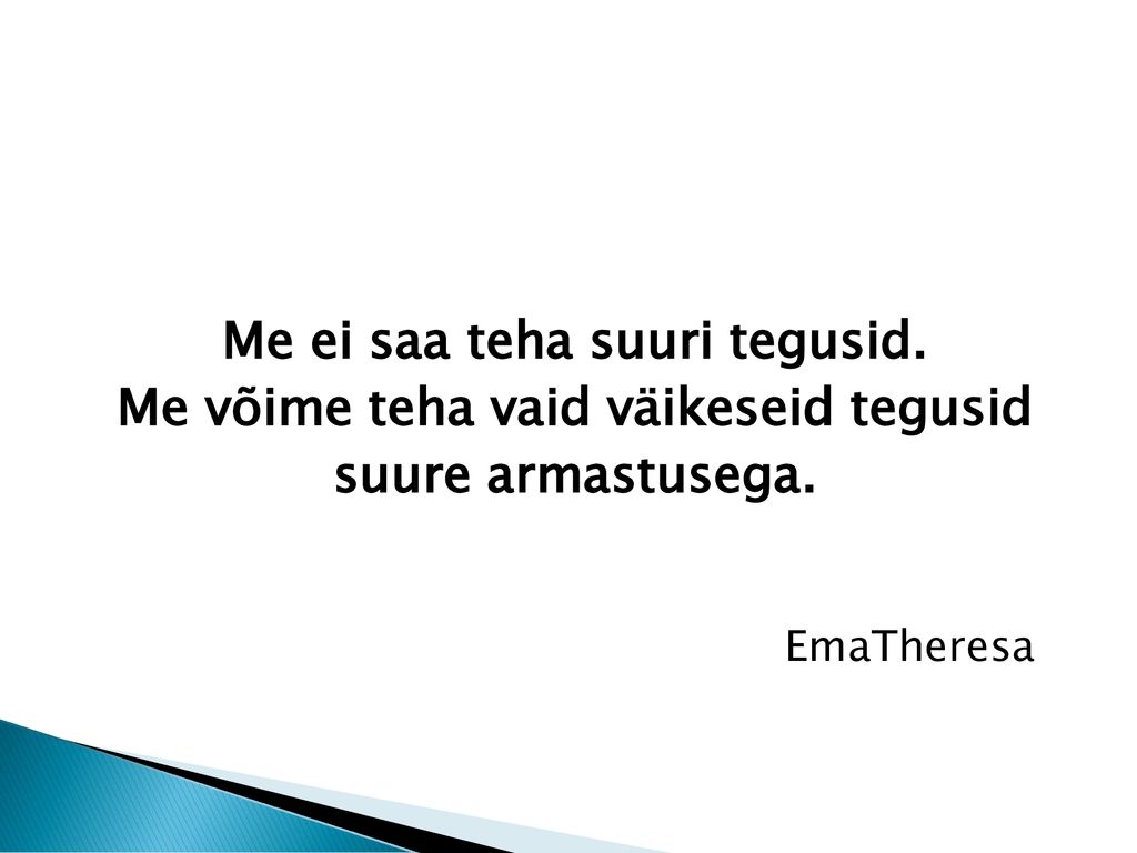Me ei saa teha suuri tegusid. Me võime teha vaid väikeseid tegusid