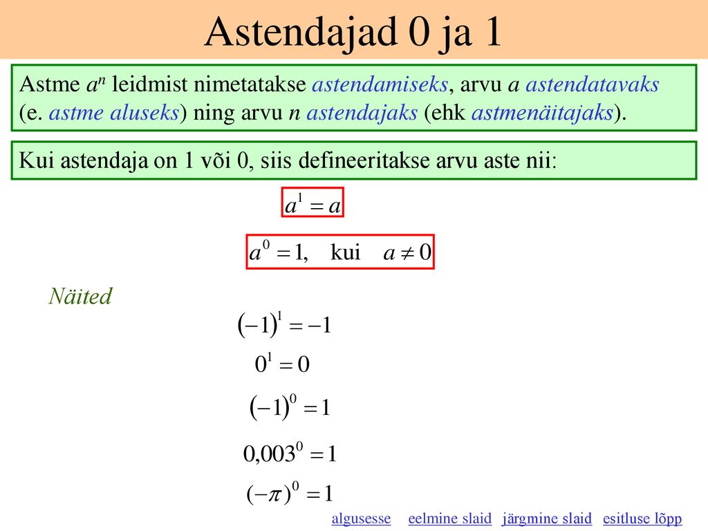 Astendajad 0 ja 1 Astme an leidmist nimetatakse astendamiseks, arvu a astendatavaks (e. astme aluseks) ning arvu n astendajaks (ehk astmenäitajaks).