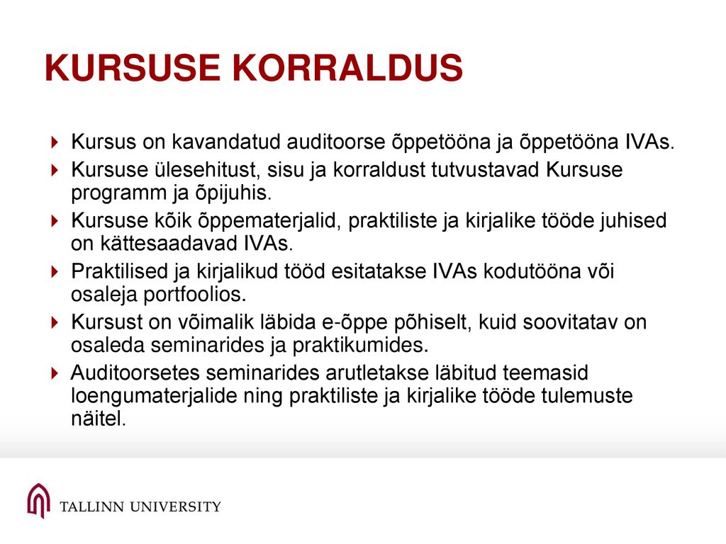 KURSUSE KORRALDUS Kursus on kavandatud auditoorse õppetööna ja õppetööna IVAs.