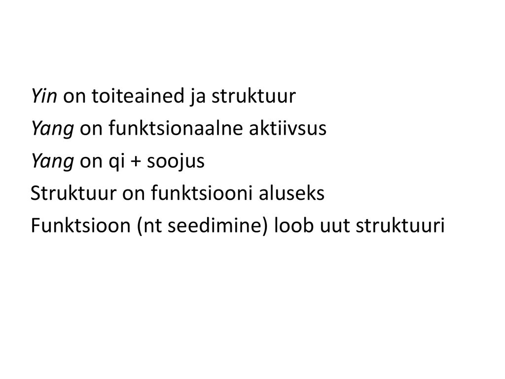 Yin on toiteained ja struktuur Yang on funktsionaalne aktiivsus Yang on qi + soojus Struktuur on funktsiooni aluseks Funktsioon (nt seedimine) loob uut struktuuri