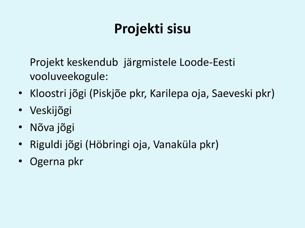 Projekti sisu Projekt keskendub järgmistele Loode-Eesti vooluveekogule: Kloostri jõgi (Piskjõe pkr, Karilepa oja, Saeveski pkr)