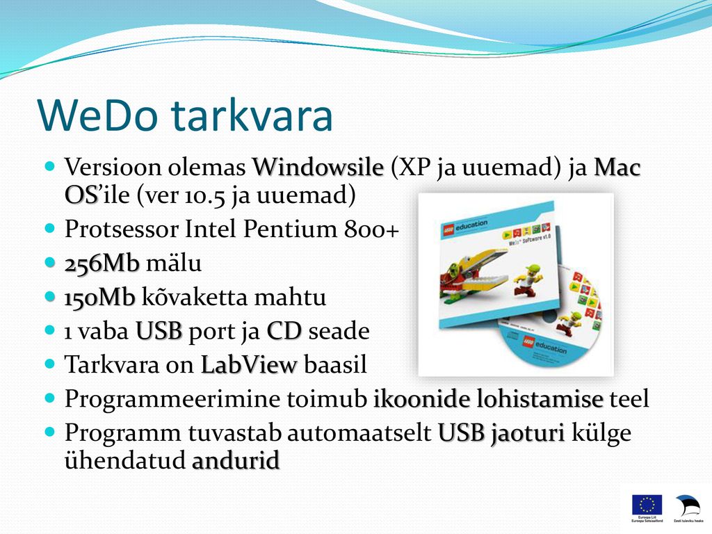 WeDo tarkvara Versioon olemas Windowsile (XP ja uuemad) ja Mac OS’ile (ver 10.5 ja uuemad) Protsessor Intel Pentium 800+