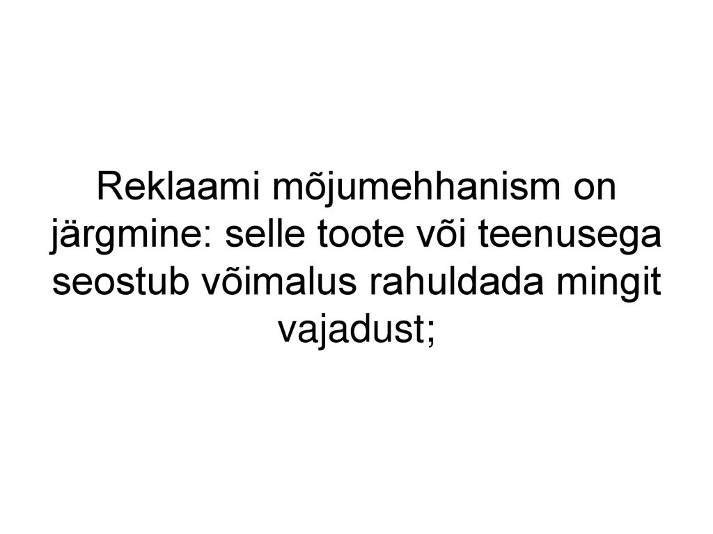 Reklaami mõjumehhanism on järgmine: selle toote või teenusega seostub võimalus rahuldada mingit vajadust;