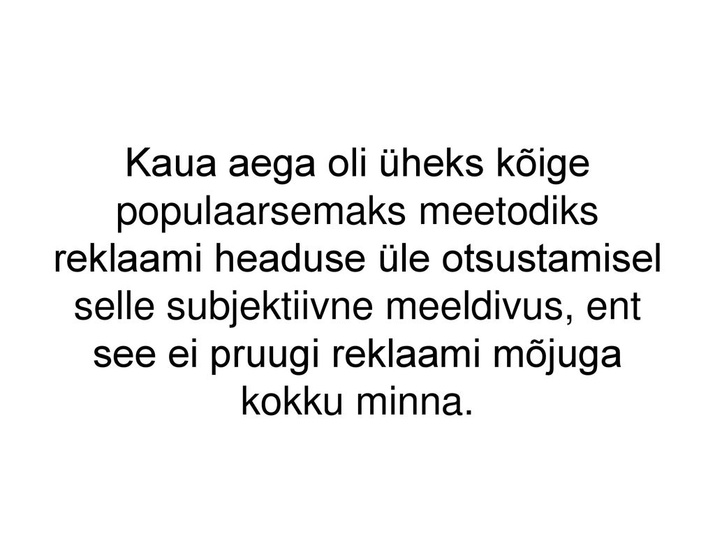 Kaua aega oli üheks kõige populaarsemaks meetodiks reklaami headuse üle otsustamisel selle subjektiivne meeldivus, ent see ei pruugi reklaami mõjuga kokku minna.