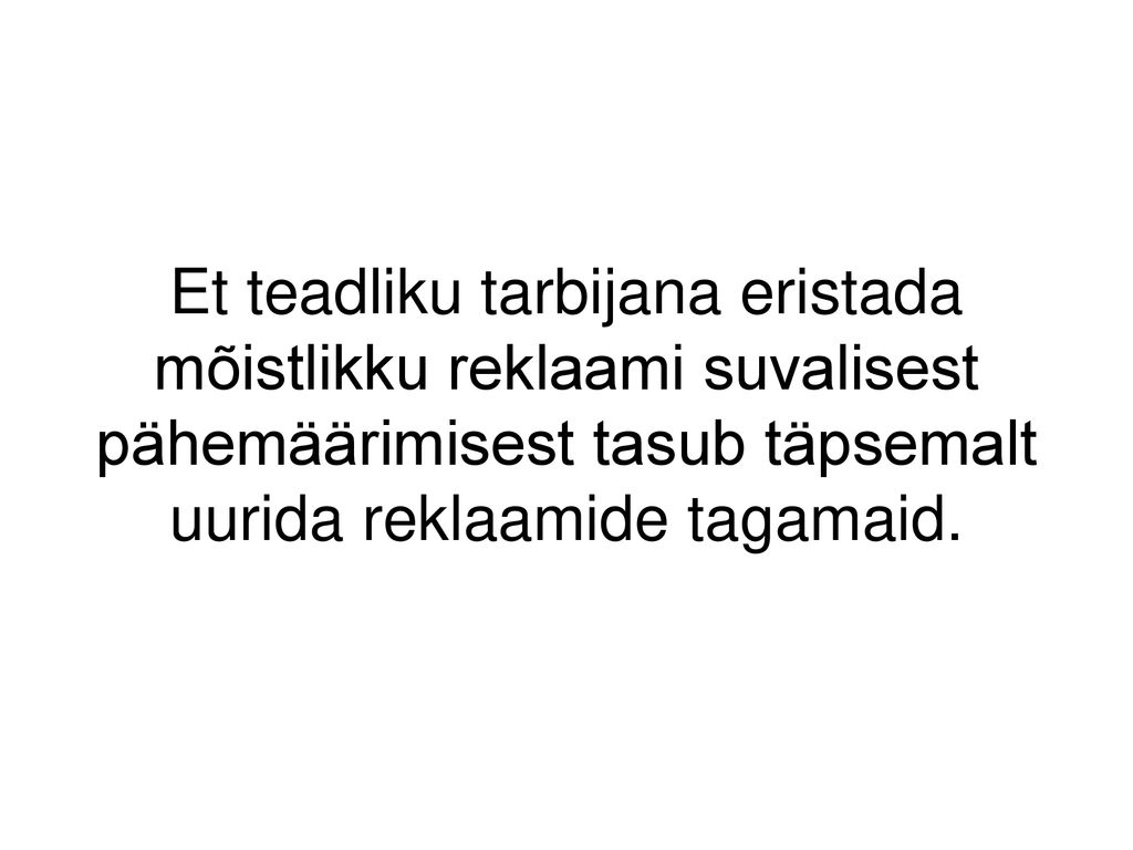 Et teadliku tarbijana eristada mõistlikku reklaami suvalisest pähemäärimisest tasub täpsemalt uurida reklaamide tagamaid.