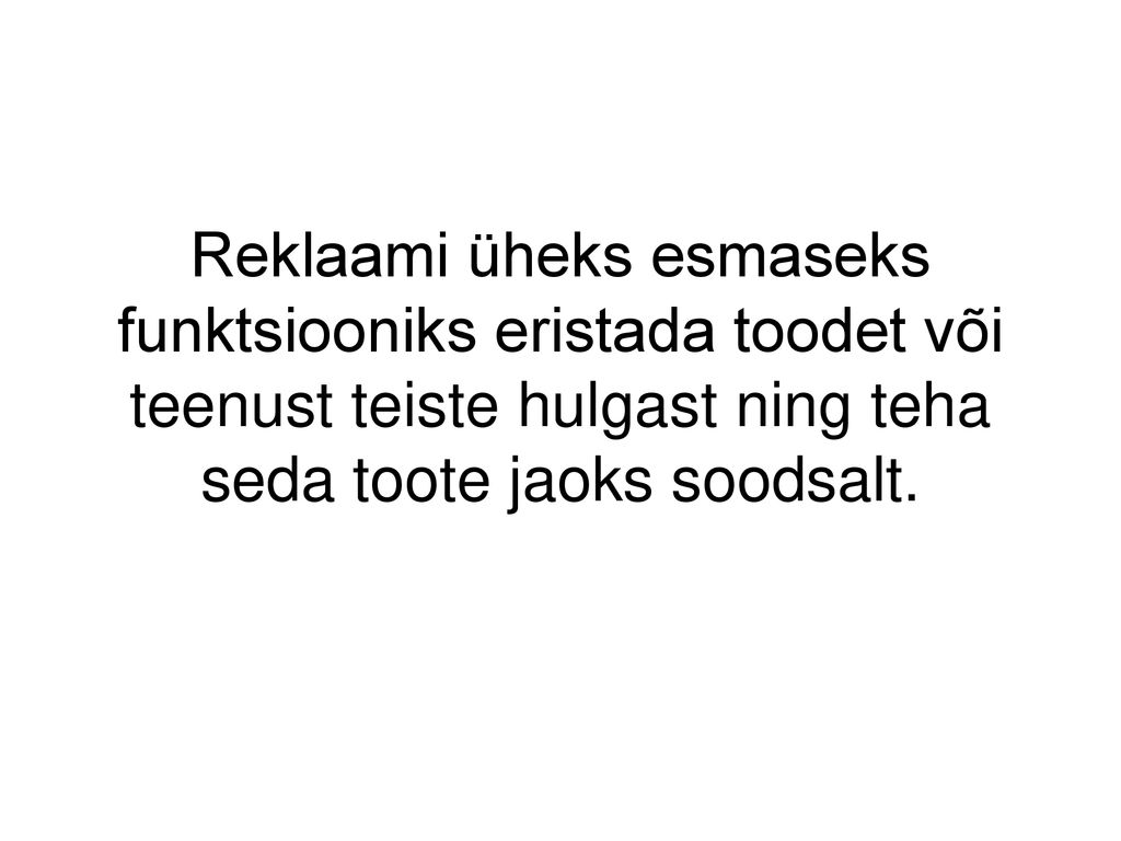 Reklaami üheks esmaseks funktsiooniks eristada toodet või teenust teiste hulgast ning teha seda toote jaoks soodsalt.