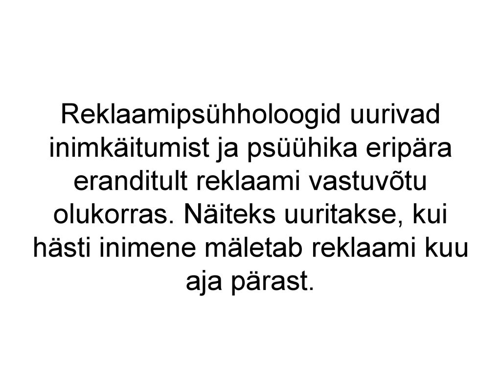 Reklaamipsühholoogid uurivad inimkäitumist ja psüühika eripära eranditult reklaami vastuvõtu olukorras.
