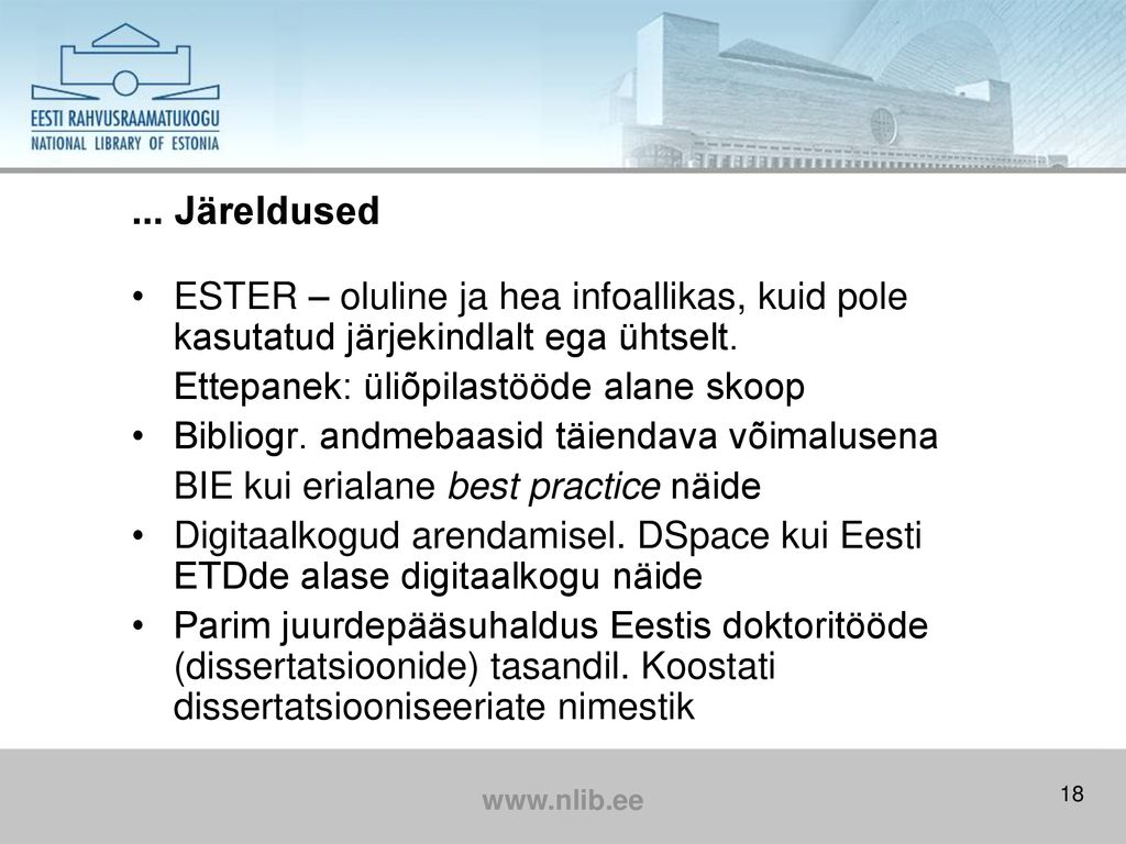 ... Järeldused ESTER – oluline ja hea infoallikas, kuid pole kasutatud järjekindlalt ega ühtselt. Ettepanek: üliõpilastööde alane skoop.