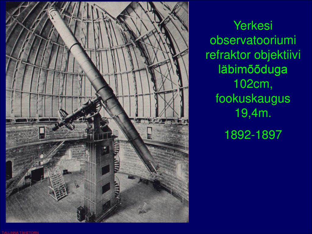 Yerkesi observatooriumi refraktor objektiivi läbimõõduga 102cm, fookuskaugus 19,4m.